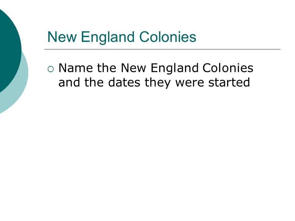 New England Colonies  Name the New England Colonies and the dates they were started