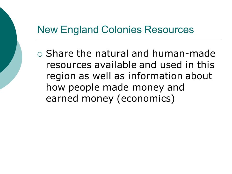 New England Colonies Resources  Share the natural and human-made resources available and used in this region as well as information about how people made money and earned money (economics)