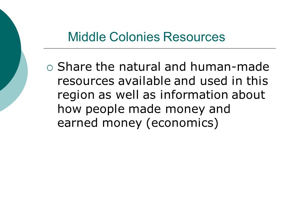 Middle Colonies Resources  Share the natural and human-made resources available and used in this region as well as information about how people made money and earned money (economics)