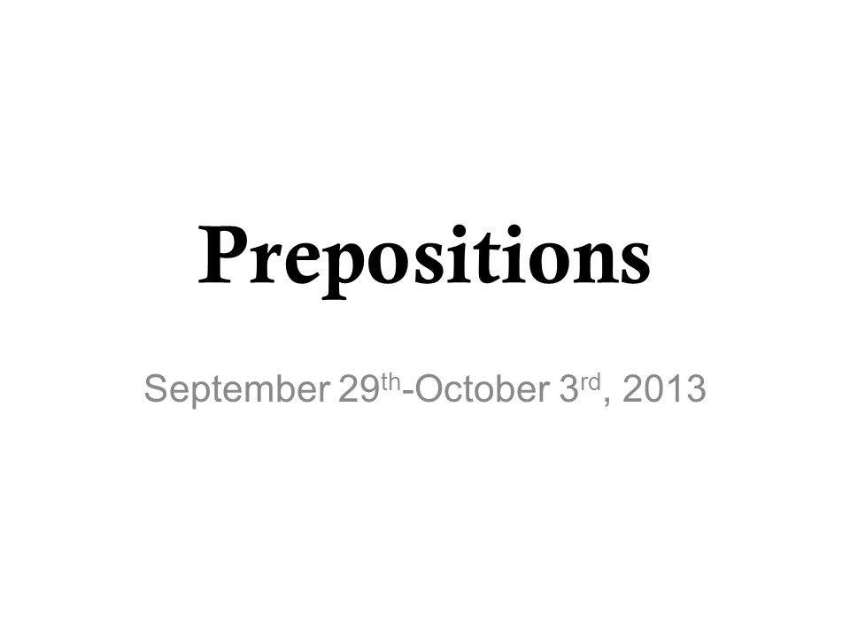 Prepositions September 29 th -October 3 rd, 2013