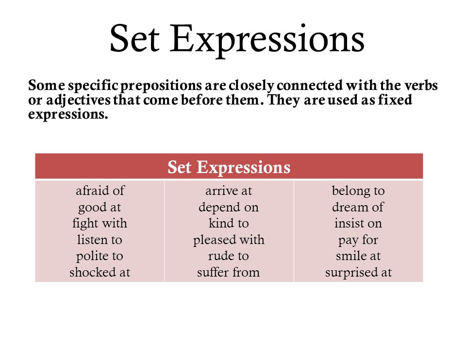 Set Expressions Some specific prepositions are closely connected with the verbs or adjectives that come before them.