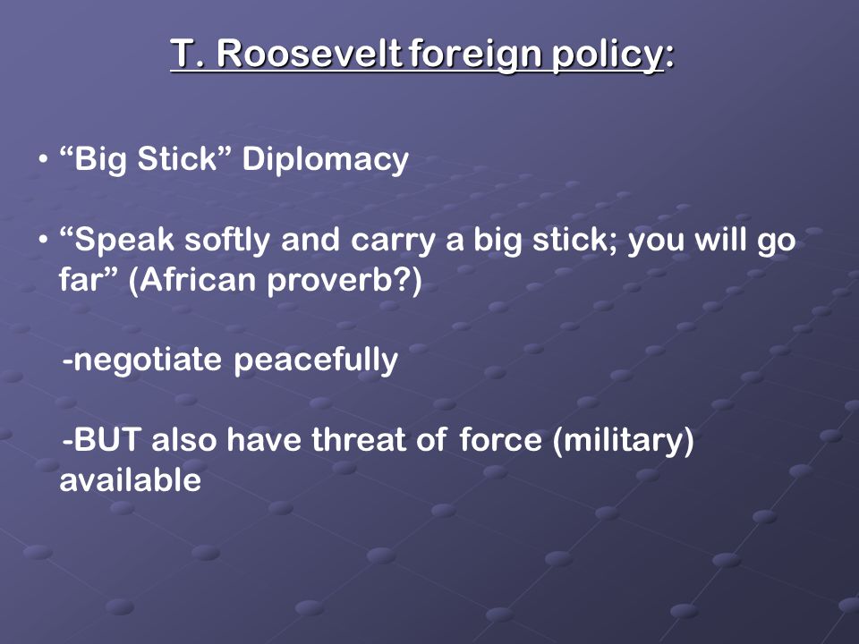 Section 20-5: Seeking a World Role Foreign policies of: T Roosevelt TaftWilson