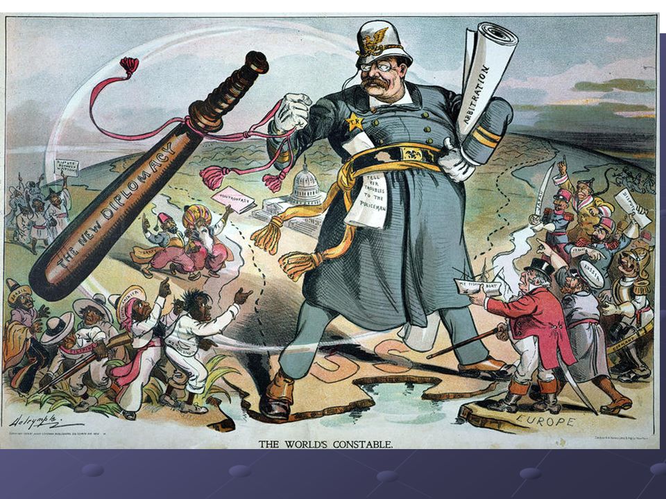 Roosevelt Corollary to Monroe Doctrine US is obligated to intervene if nations in Americas became unstable (owe $) -TR: US must exercise our international police power -in response to European gunboat diplomacy over debtor nations (Dominican Republic)