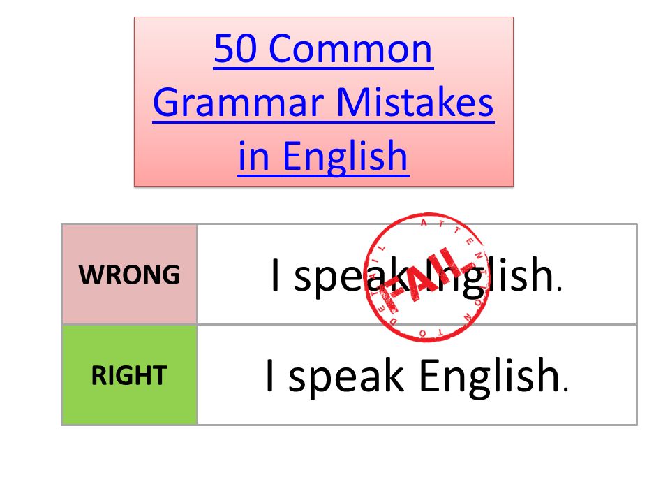 50 Common Grammar Mistakes in English 50 Common Grammar Mistakes in English WRONG I speak Inglish.