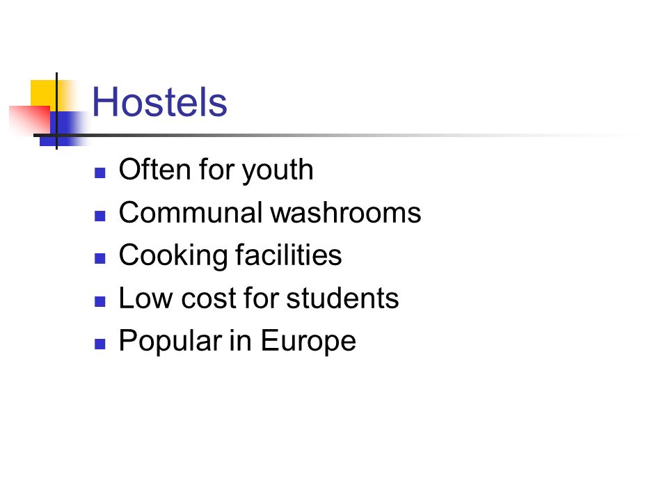 Hostels Often for youth Communal washrooms Cooking facilities Low cost for students Popular in Europe