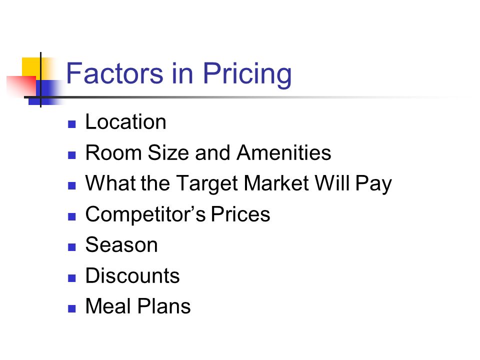 Factors in Pricing Location Room Size and Amenities What the Target Market Will Pay Competitor’s Prices Season Discounts Meal Plans