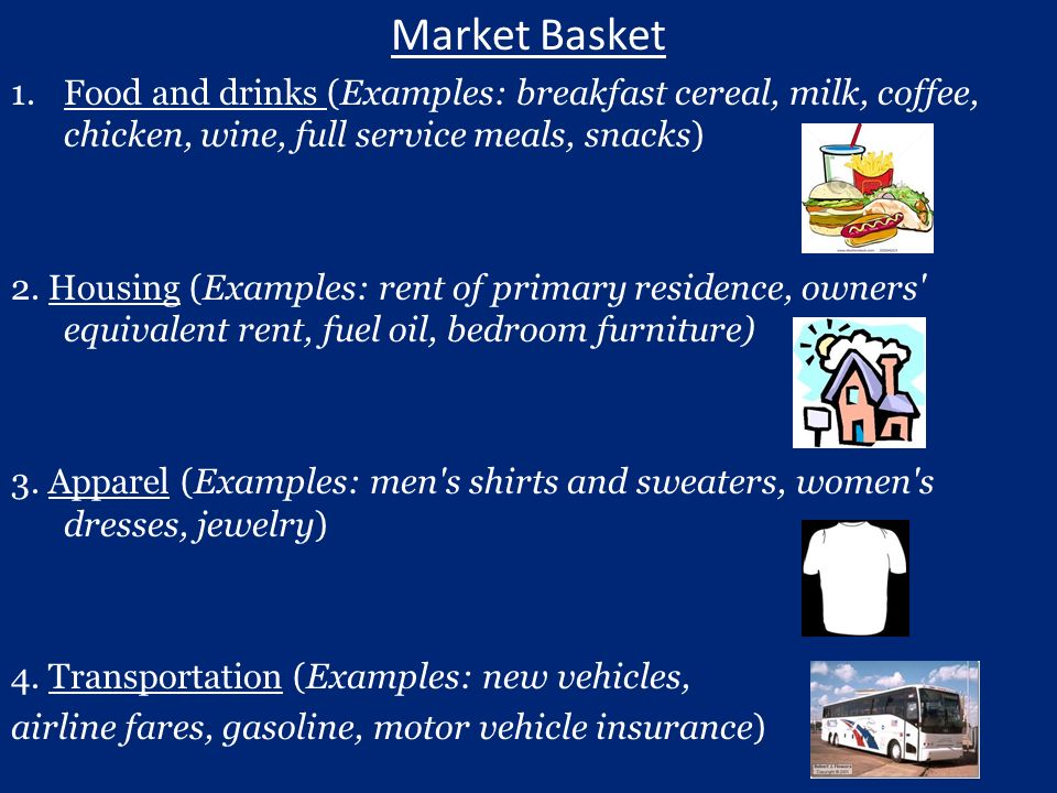 Market Basket 1.Food and drinks (Examples: breakfast cereal, milk, coffee, chicken, wine, full service meals, snacks) 2.