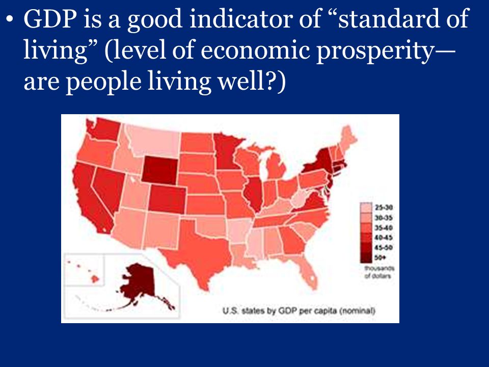 GDP is a good indicator of standard of living (level of economic prosperity— are people living well )