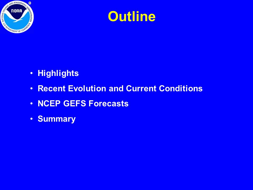 Outline Highlights Recent Evolution and Current Conditions NCEP GEFS Forecasts Summary