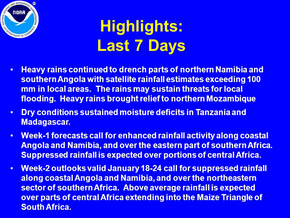 Highlights: Last 7 Days Heavy rains continued to drench parts of northern Namibia and southern Angola with satellite rainfall estimates exceeding 100 mm in local areas.