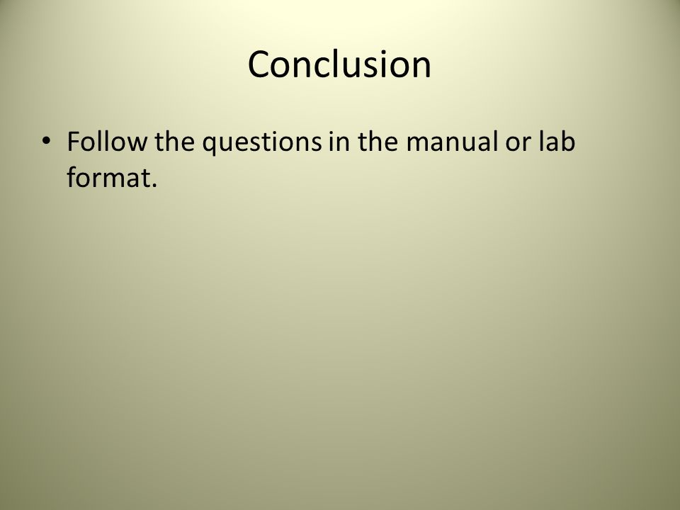 Conclusion Follow the questions in the manual or lab format.