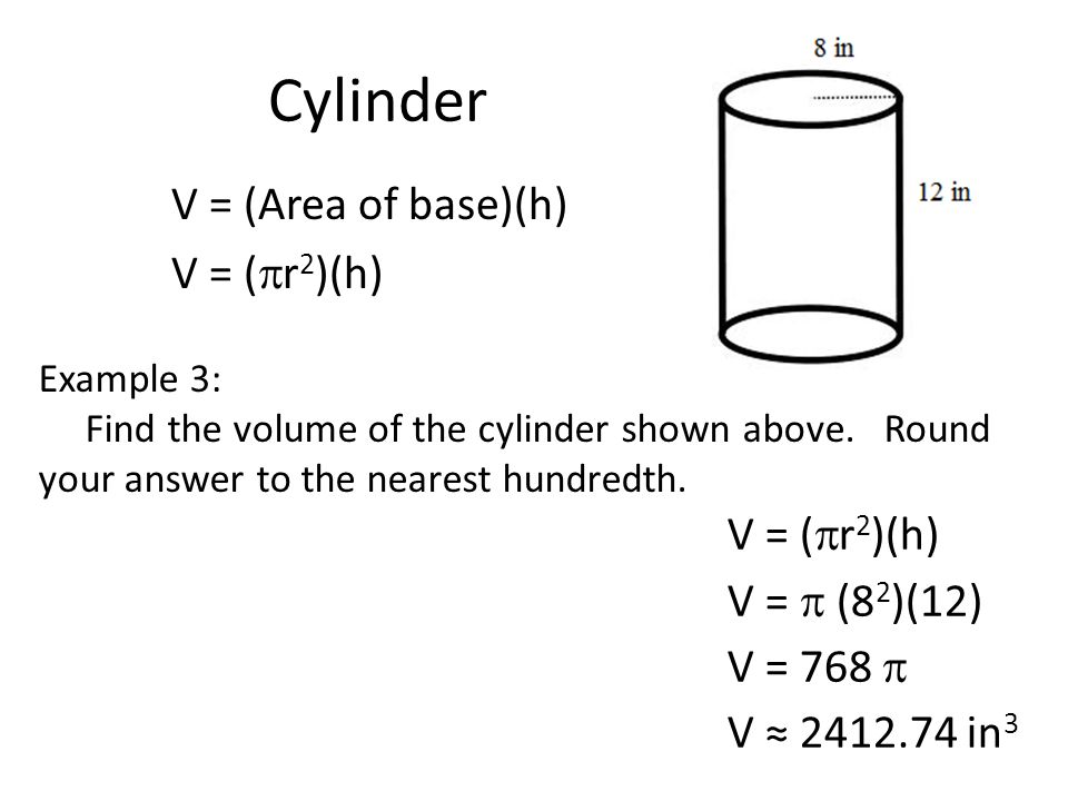 Cylinder V = (Area of base)(h) V = (  r 2 )(h) Example 3: Find the volume of the cylinder shown above.