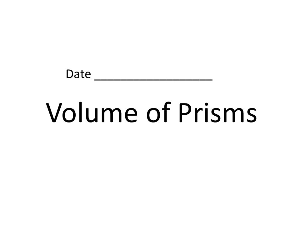 Volume of Prisms Date __________________