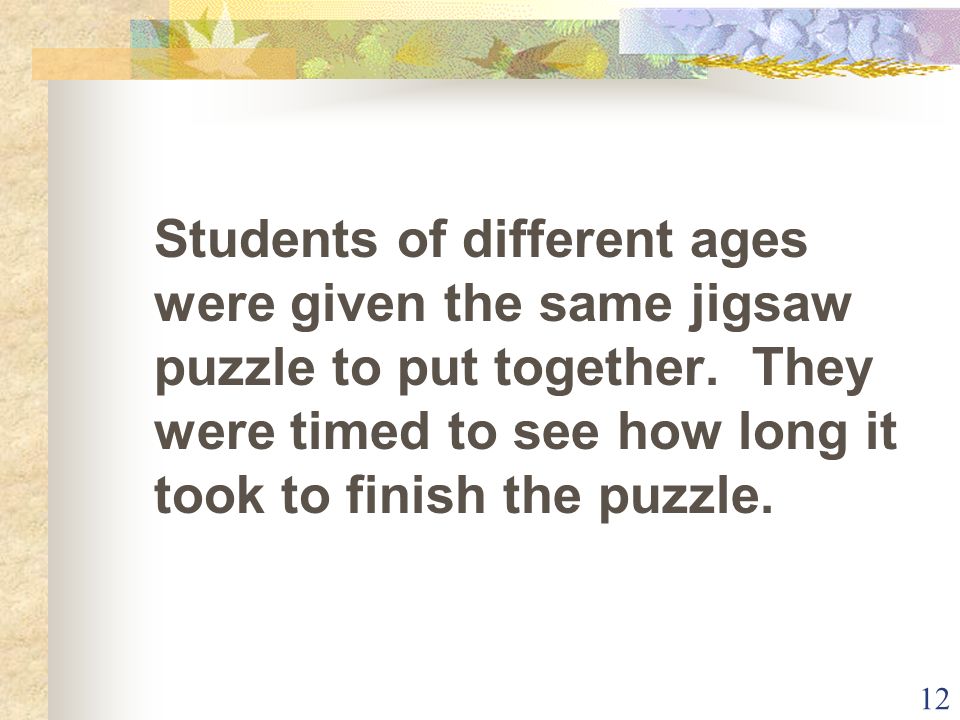 12 Students of different ages were given the same jigsaw puzzle to put together.