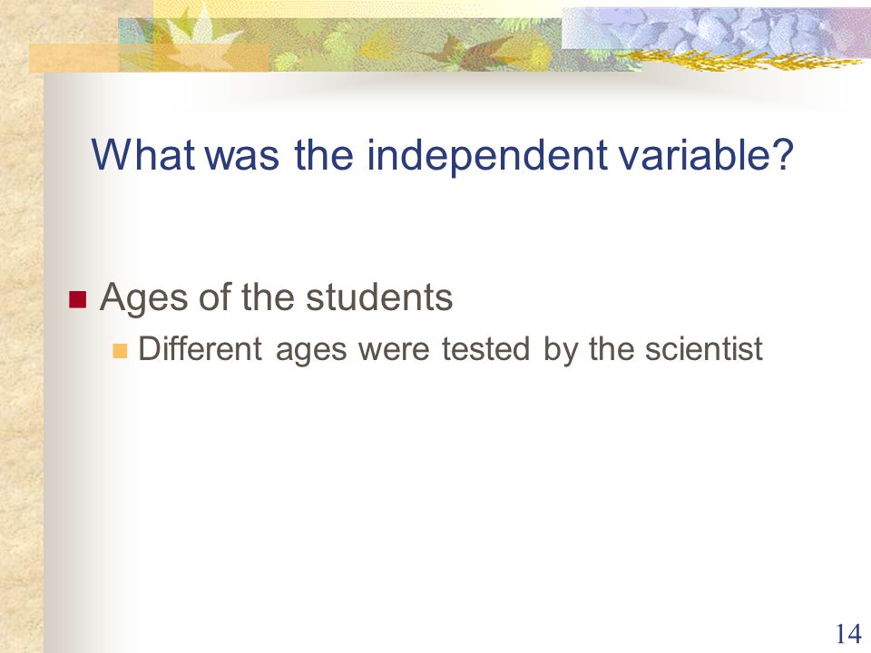 14 What was the independent variable.
