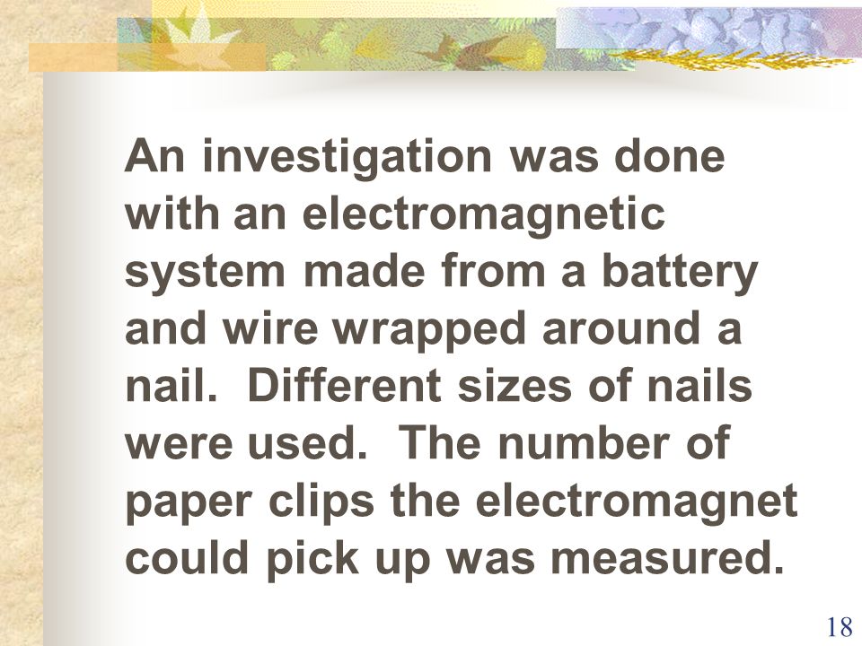 18 An investigation was done with an electromagnetic system made from a battery and wire wrapped around a nail.