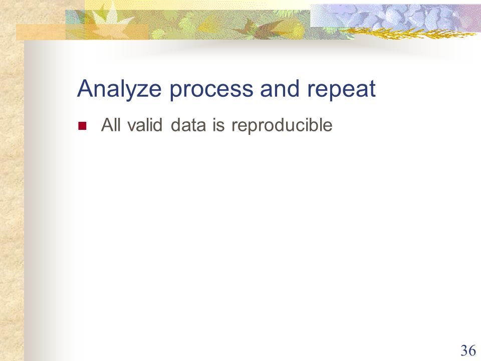 36 Analyze process and repeat All valid data is reproducible