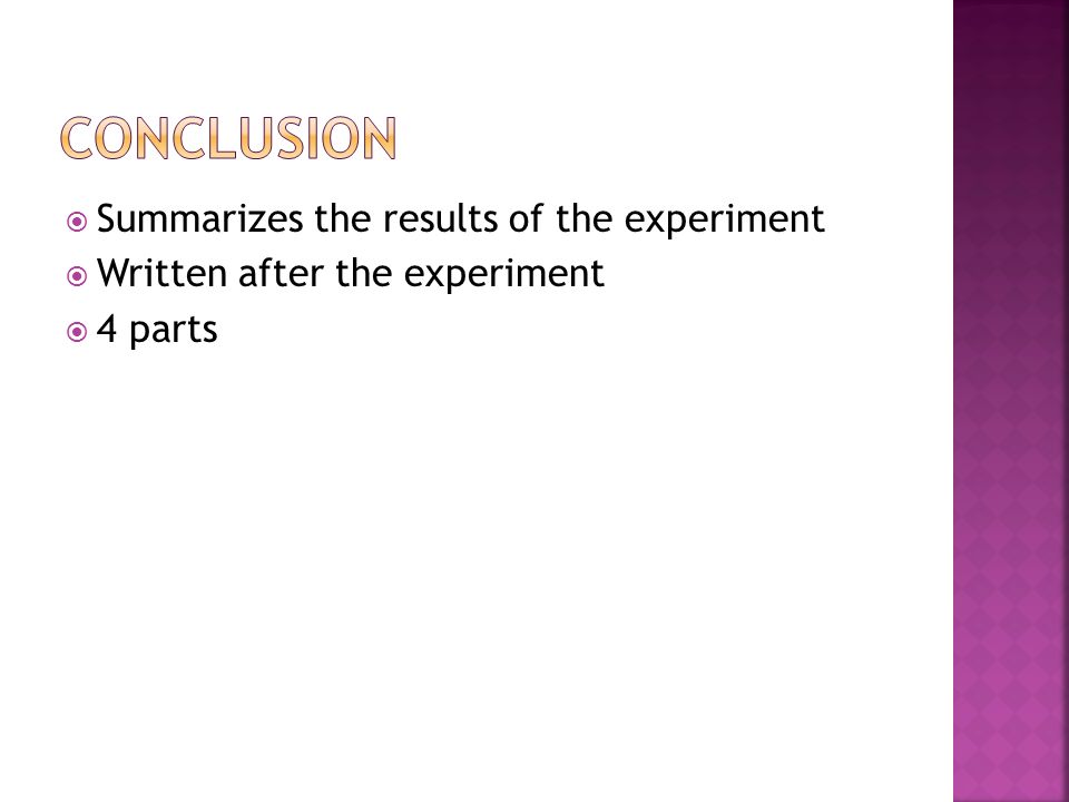  Summarizes the results of the experiment  Written after the experiment  4 parts