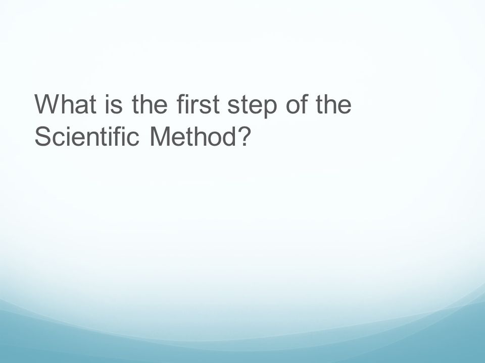 What is the first step of the Scientific Method