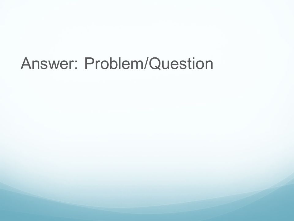 Answer: Problem/Question