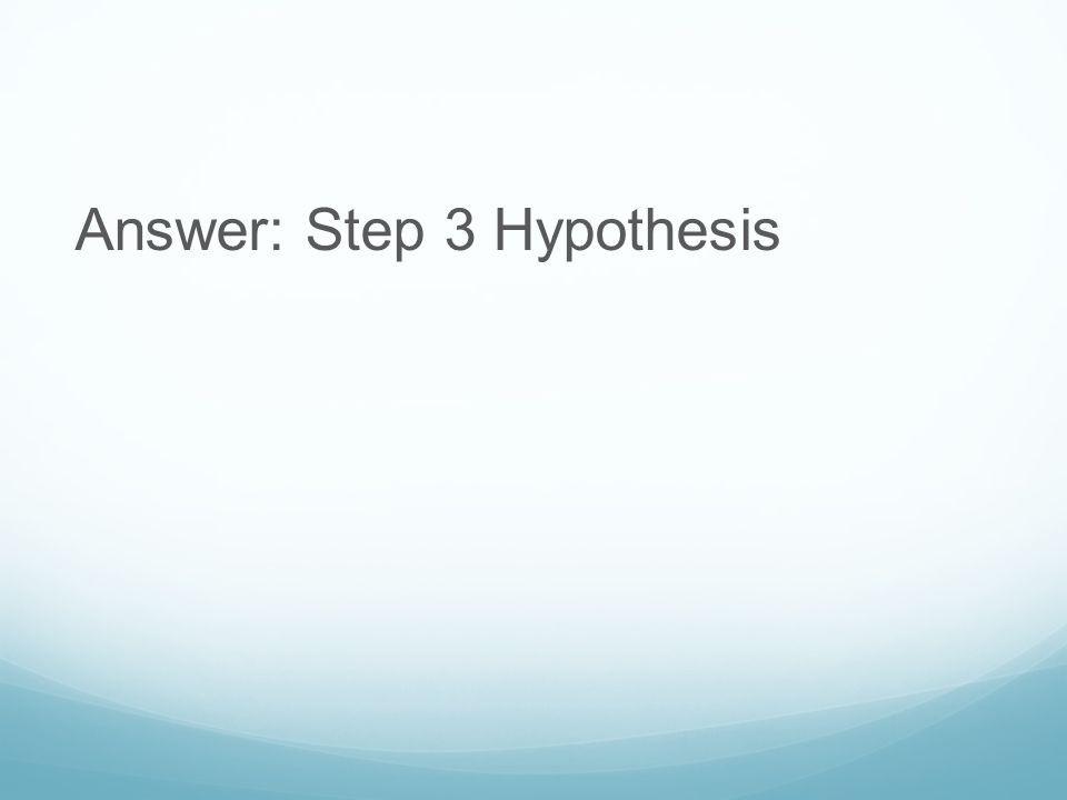Answer: Step 3 Hypothesis