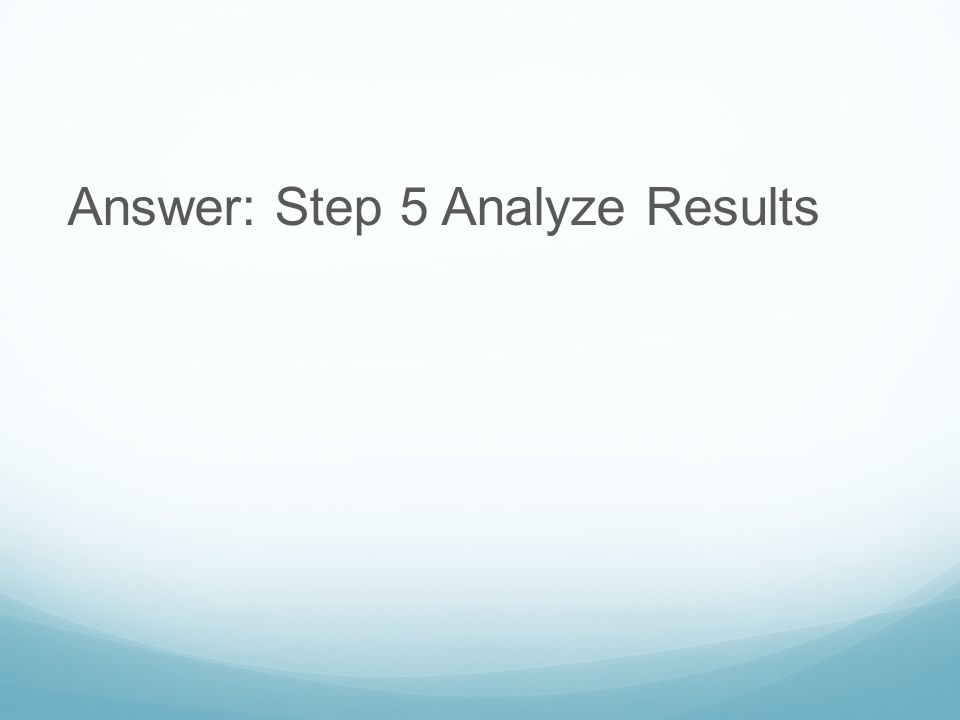 Answer: Step 5 Analyze Results