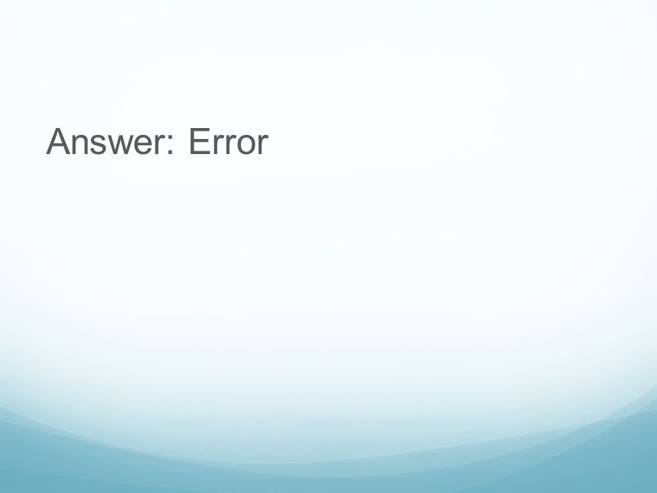 Answer: Error