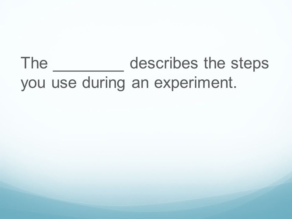The ________ describes the steps you use during an experiment.
