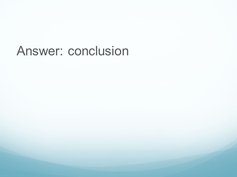 Answer: conclusion