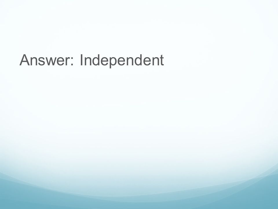 Answer: Independent
