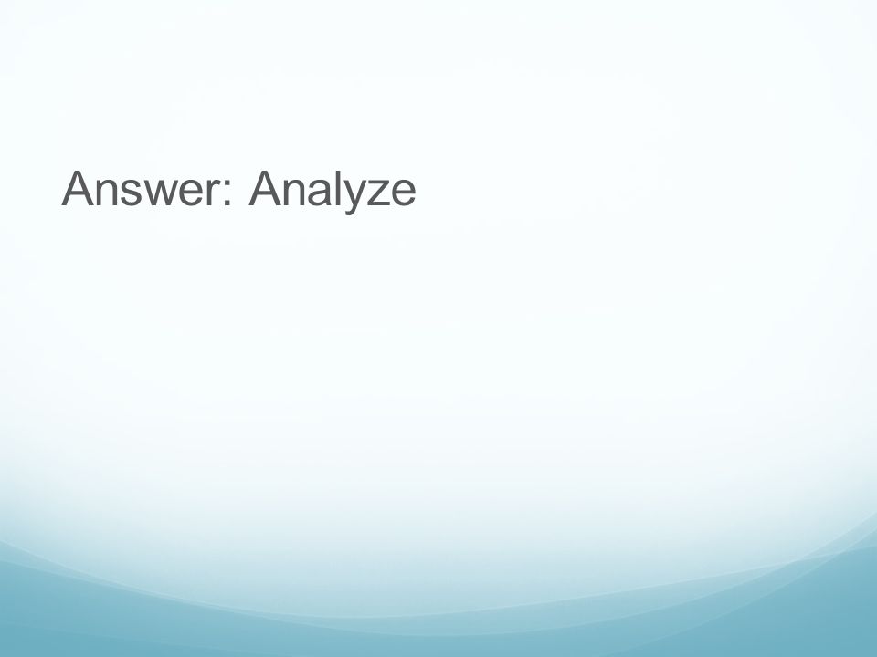 Answer: Analyze