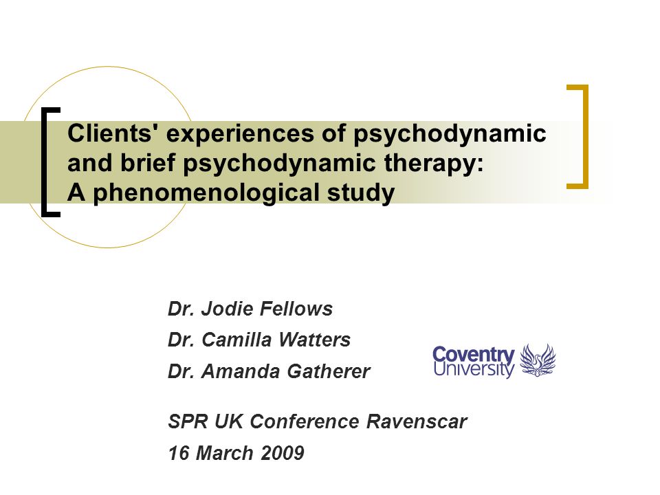 Clients experiences of psychodynamic and brief psychodynamic therapy: A phenomenological study Dr.
