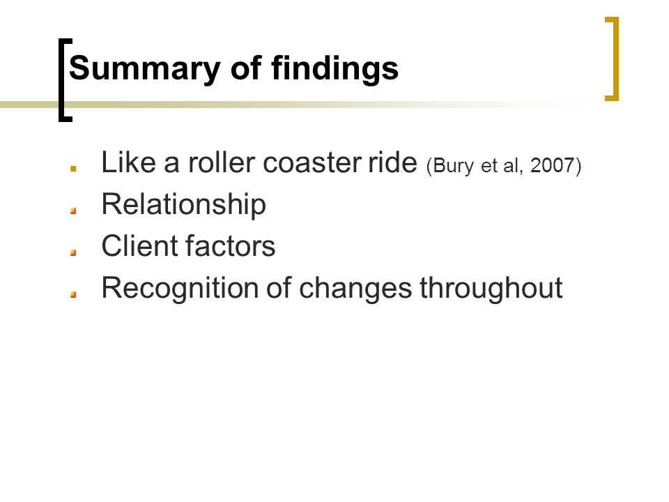 Summary of findings Like a roller coaster ride (Bury et al, 2007) Relationship Client factors Recognition of changes throughout