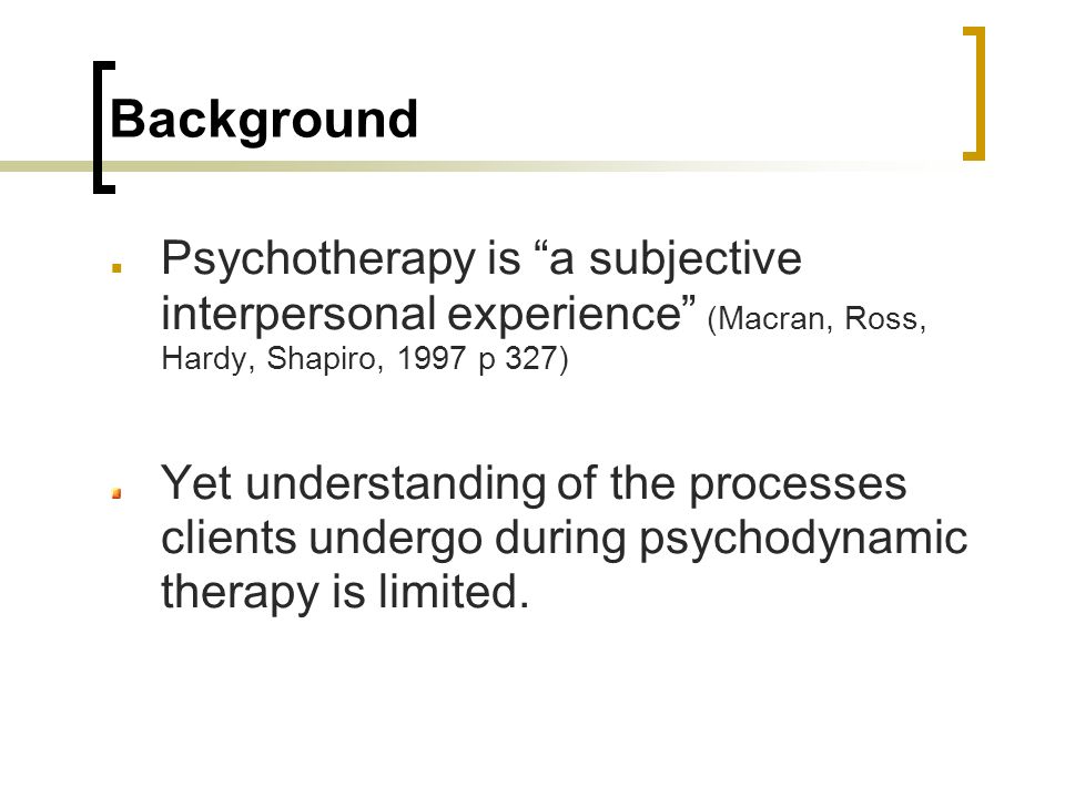 Background Psychotherapy is a subjective interpersonal experience (Macran, Ross, Hardy, Shapiro, 1997 p 327) Yet understanding of the processes clients undergo during psychodynamic therapy is limited.