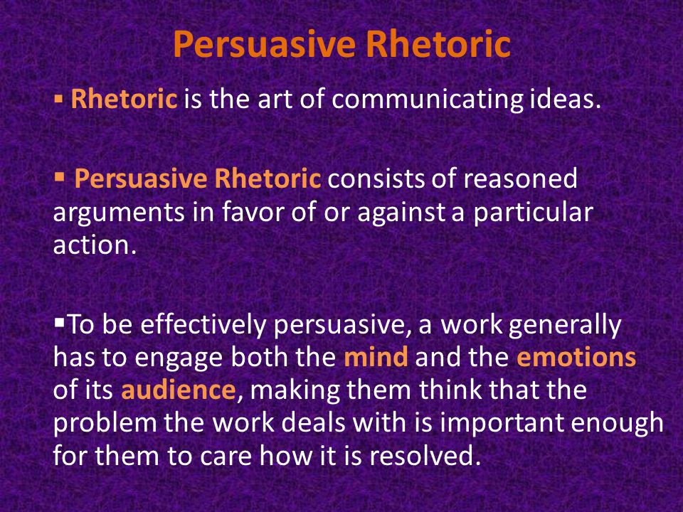 Persuasive Rhetoric  Rhetoric is the art of communicating ideas.