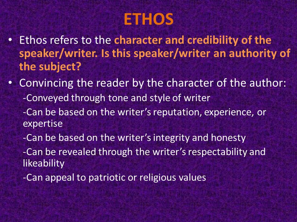 ETHOS Ethos refers to the character and credibility of the speaker/writer.