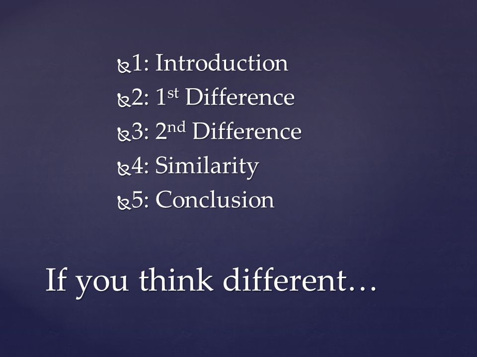  1: Introduction  2: 1 st Difference  3: 2 nd Difference  4: Similarity  5: Conclusion If you think different…