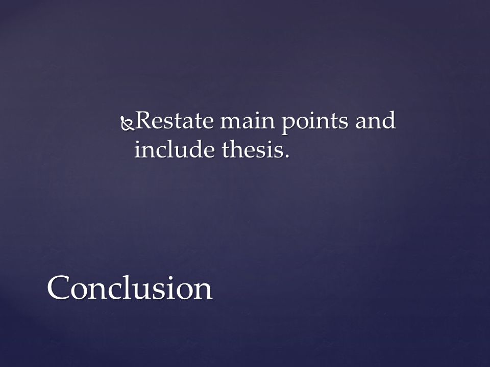  Restate main points and include thesis. Conclusion