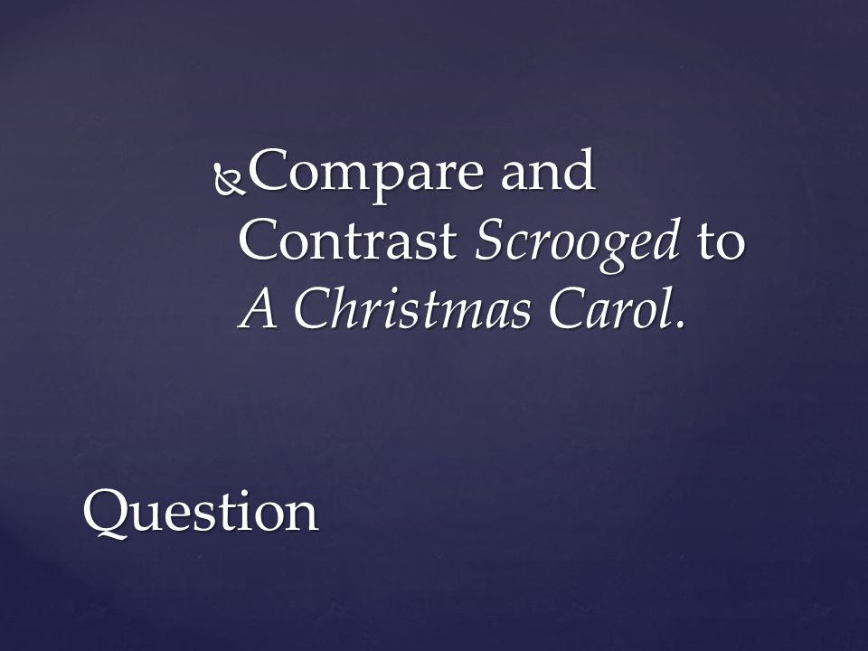  Compare and Contrast Scrooged to A Christmas Carol. Question
