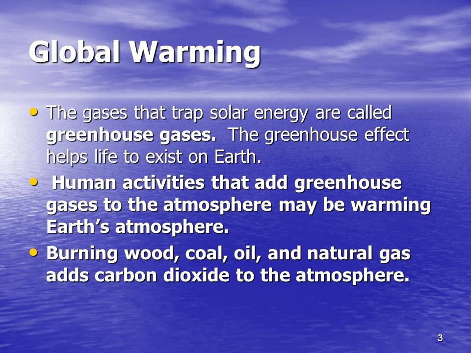 3 Global Warming The gases that trap solar energy are called greenhouse gases.