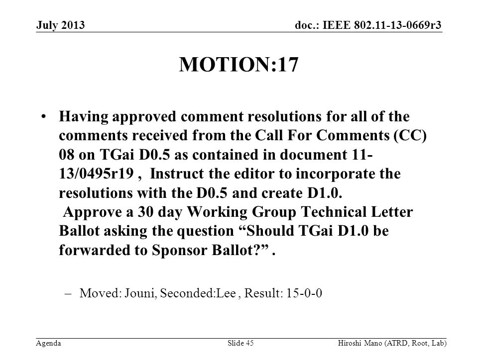doc.: IEEE r3 Agenda MOTION:17 Having approved comment resolutions for all of the comments received from the Call For Comments (CC) 08 on TGai D0.5 as contained in document /0495r19, Instruct the editor to incorporate the resolutions with the D0.5 and create D1.0.
