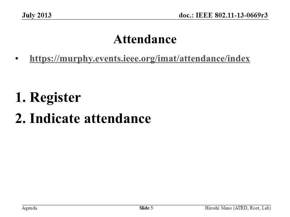 doc.: IEEE r3 Agenda July 2013 Hiroshi Mano (ATRD, Root, Lab)Slide 5 Attendance   1.Register 2.Indicate attendance