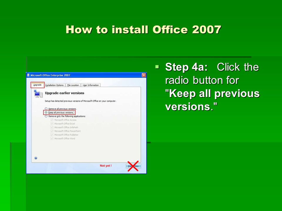How to install Office 2007  Step 4a: Click the radio button for Keep all previous versions.  Step 4a: Click the radio button for Keep all previous versions.