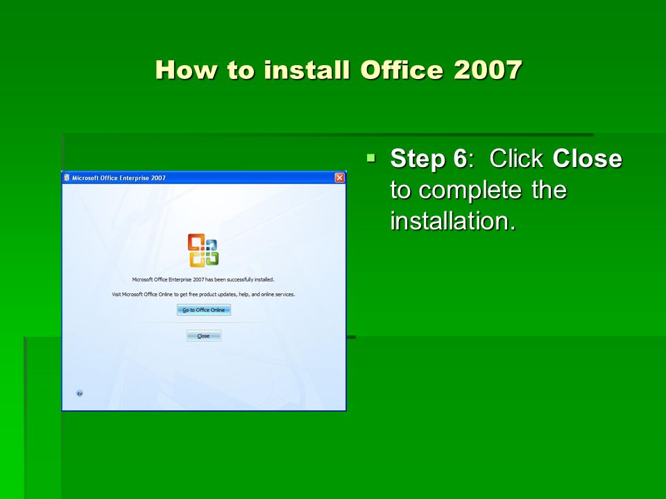 How to install Office 2007  Step 6: Click Close to complete the installation.