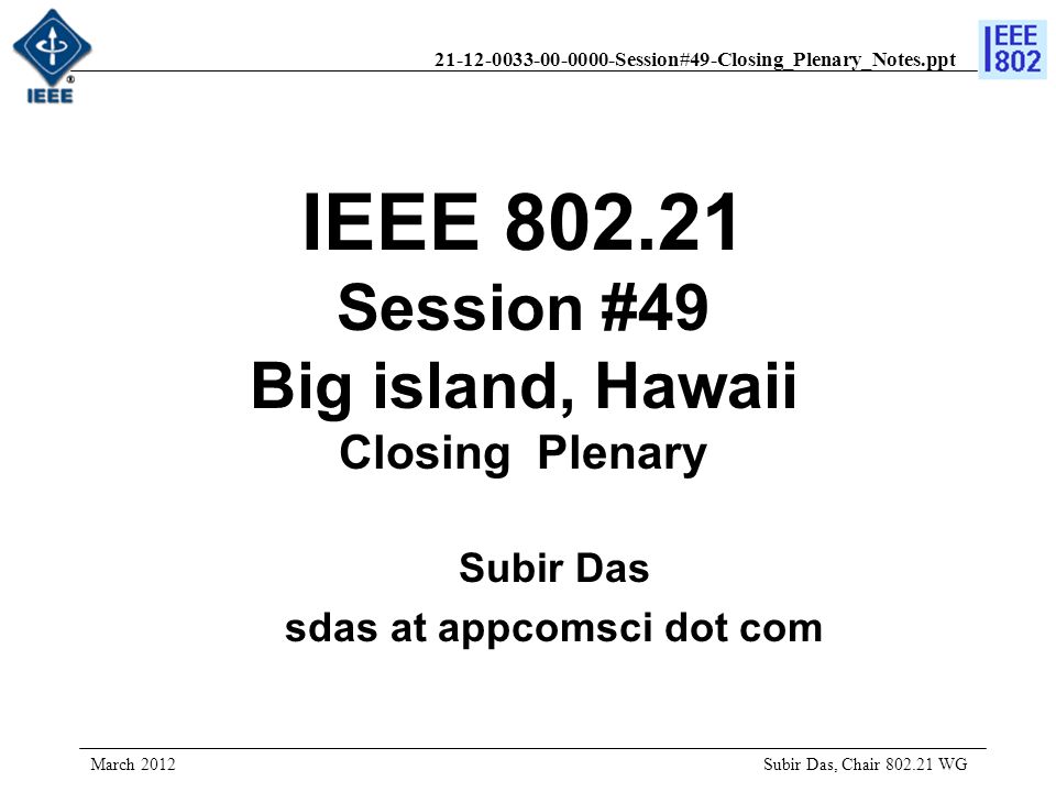 Session#49-Closing_Plenary_Notes.ppt IEEE Session #49 Big island, Hawaii Closing Plenary Subir Das, Chair WG March 2012 Subir Das sdas at appcomsci dot com