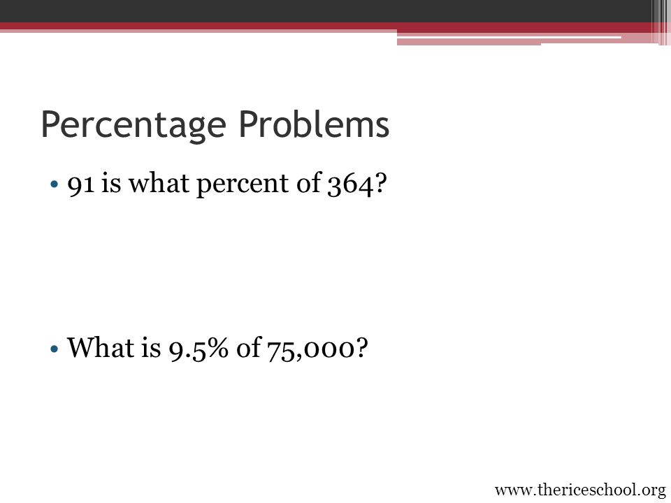 Percentage Problems 91 is what percent of 364 What is 9.5% of 75,000