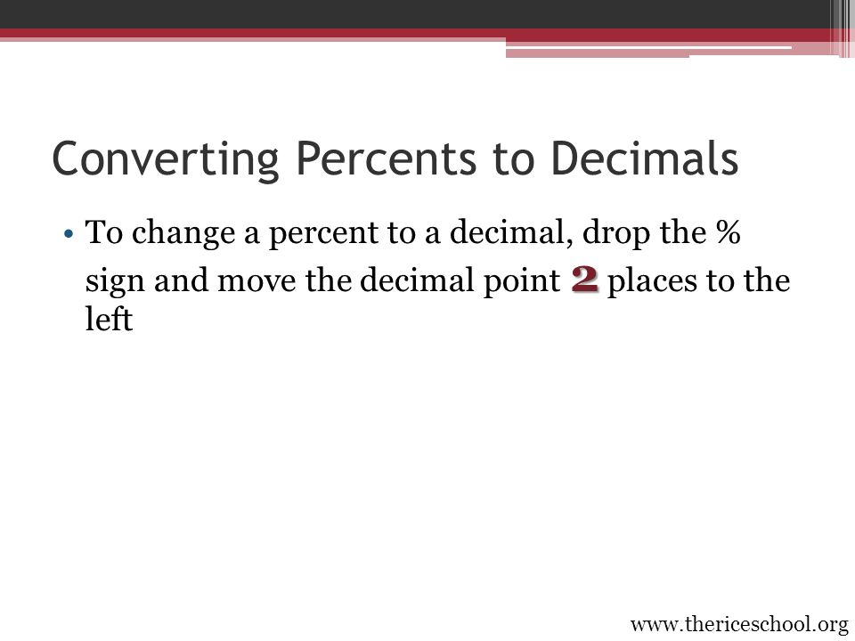 Converting Percents to Decimals 2To change a percent to a decimal, drop the % sign and move the decimal point 2 places to the left