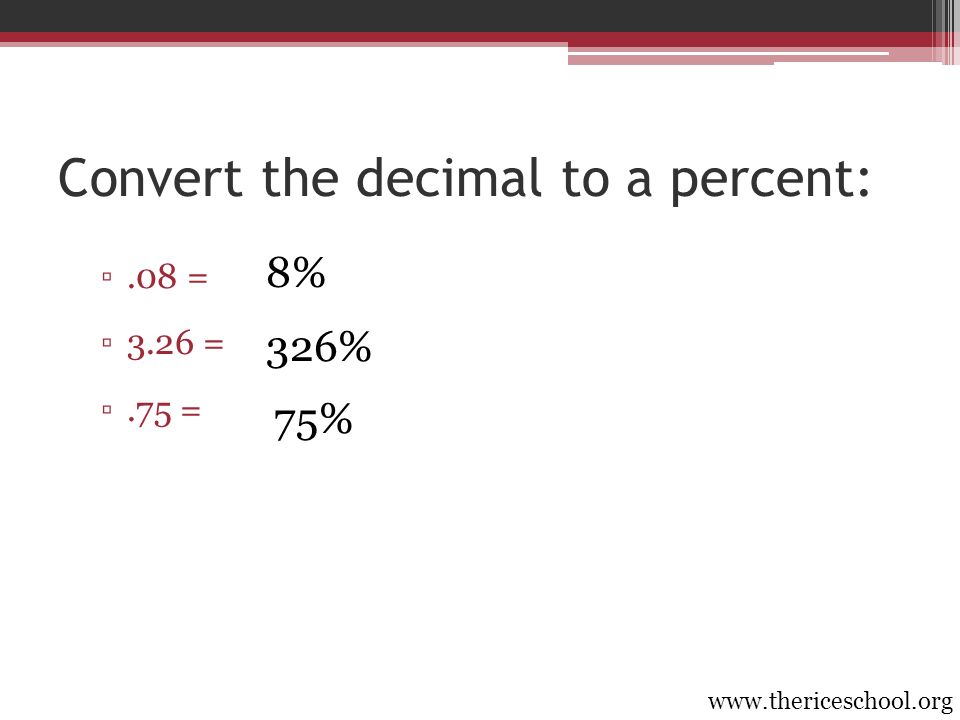 Convert the decimal to a percent: ▫.08 = ▫3.26 = ▫.75 =   8% 326% 75%