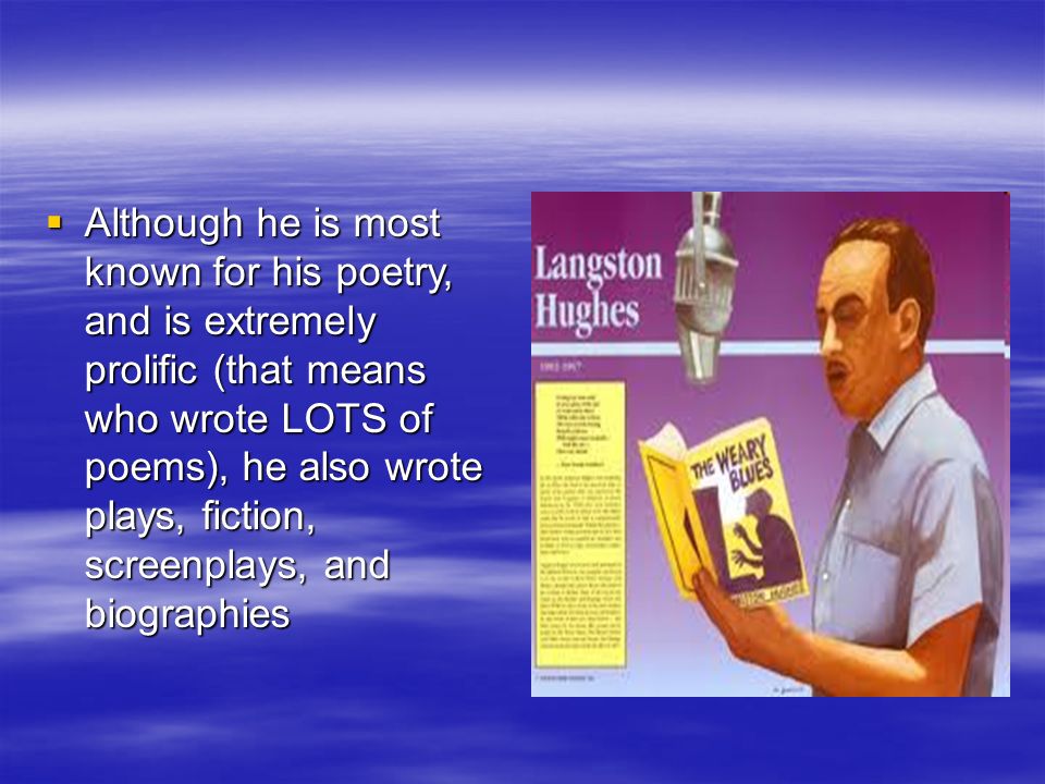  Although he is most known for his poetry, and is extremely prolific (that means who wrote LOTS of poems), he also wrote plays, fiction, screenplays, and biographies
