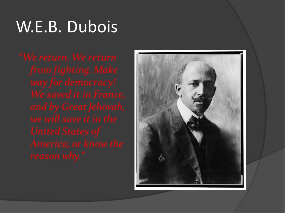 W.E.B. Dubois We return. We return from fighting.